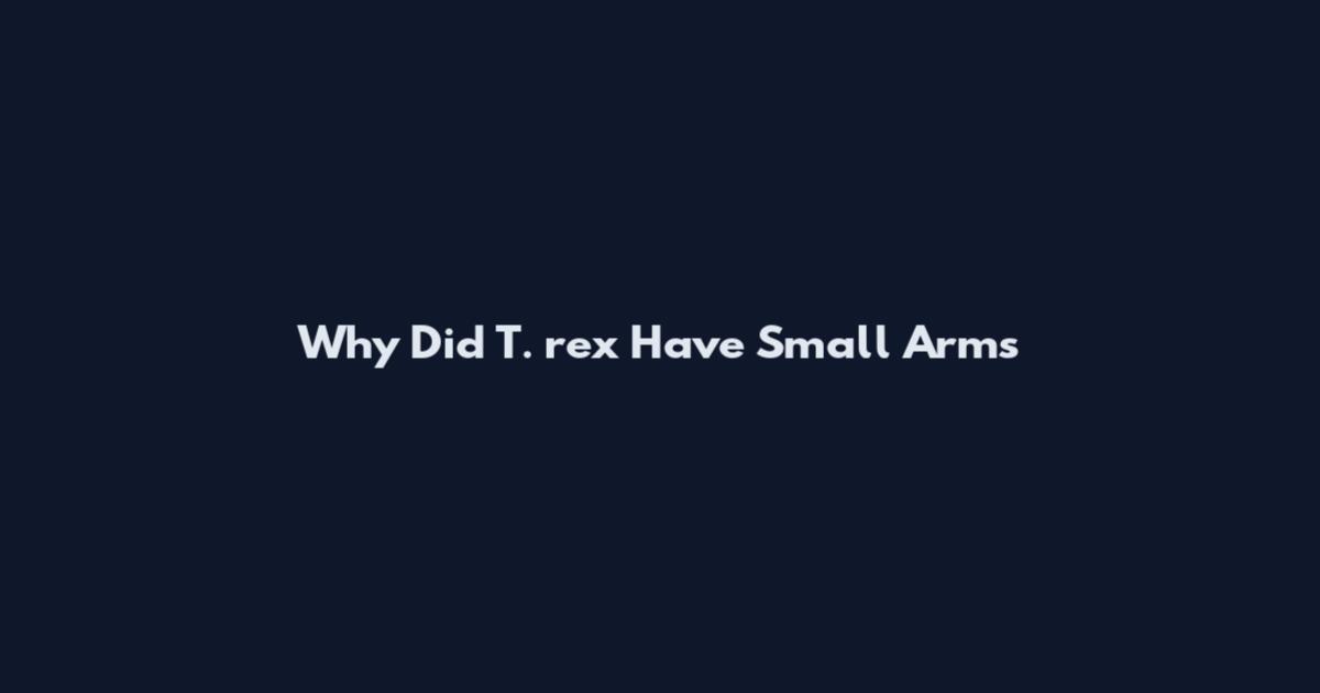 Why Did T. rex Have Small Arms