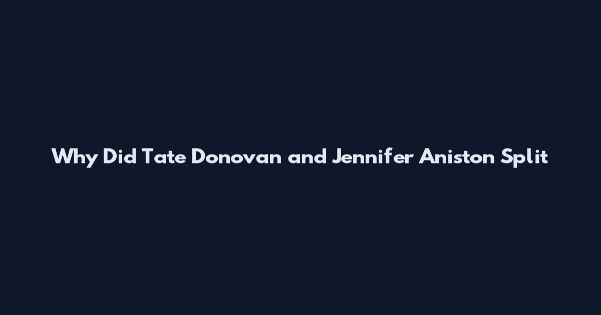 Why Did Tate Donovan and Jennifer Aniston Split