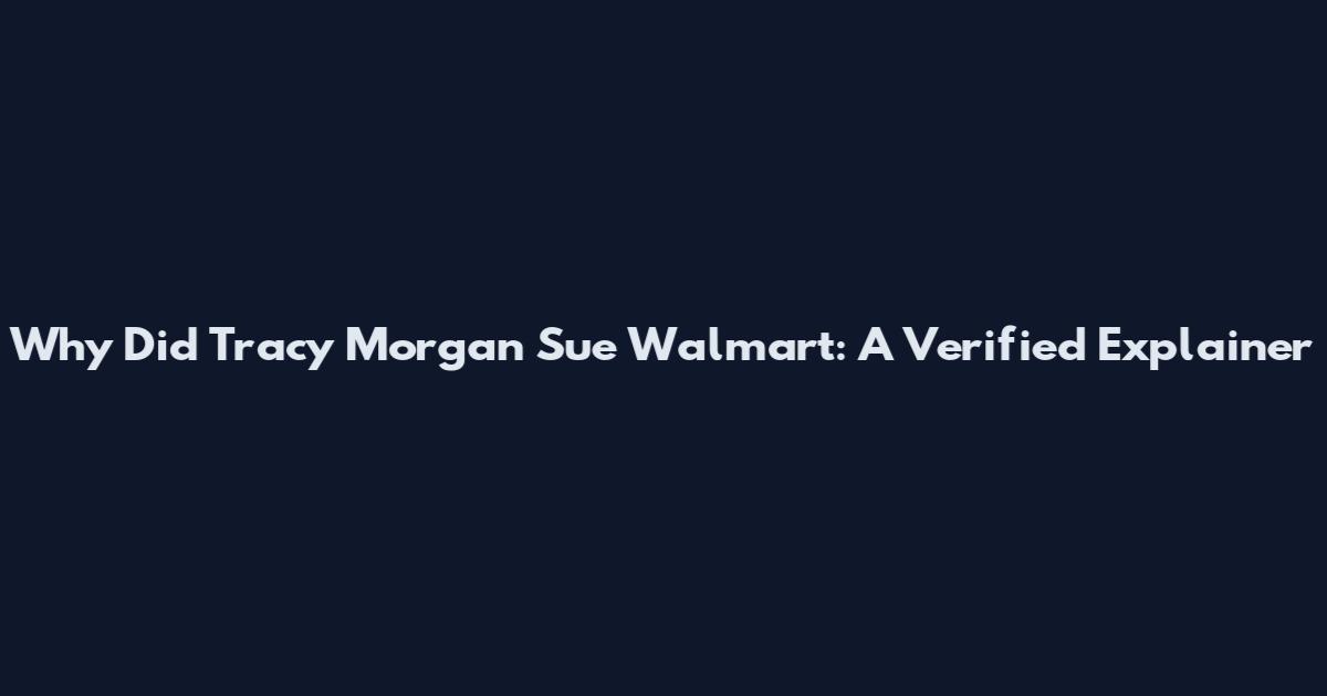 Why Did Tracy Morgan Sue Walmart: A Verified Explainer