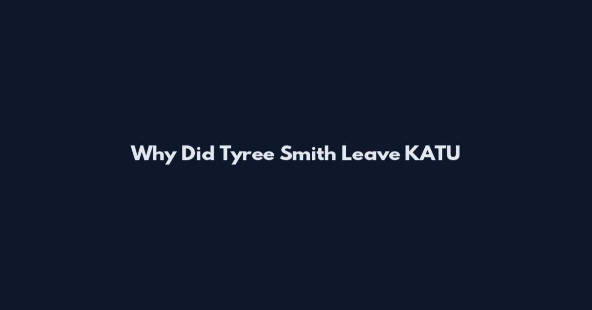 Why Did Tyree Smith Leave KATU
