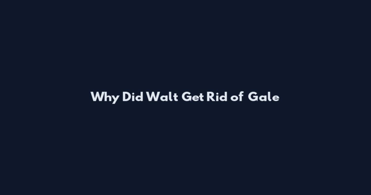 Why Did Walt Get Rid of Gale