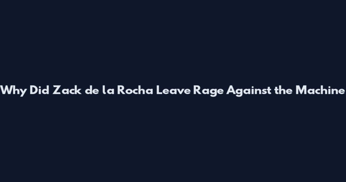 Why Did Zack de la Rocha Leave Rage Against the Machine