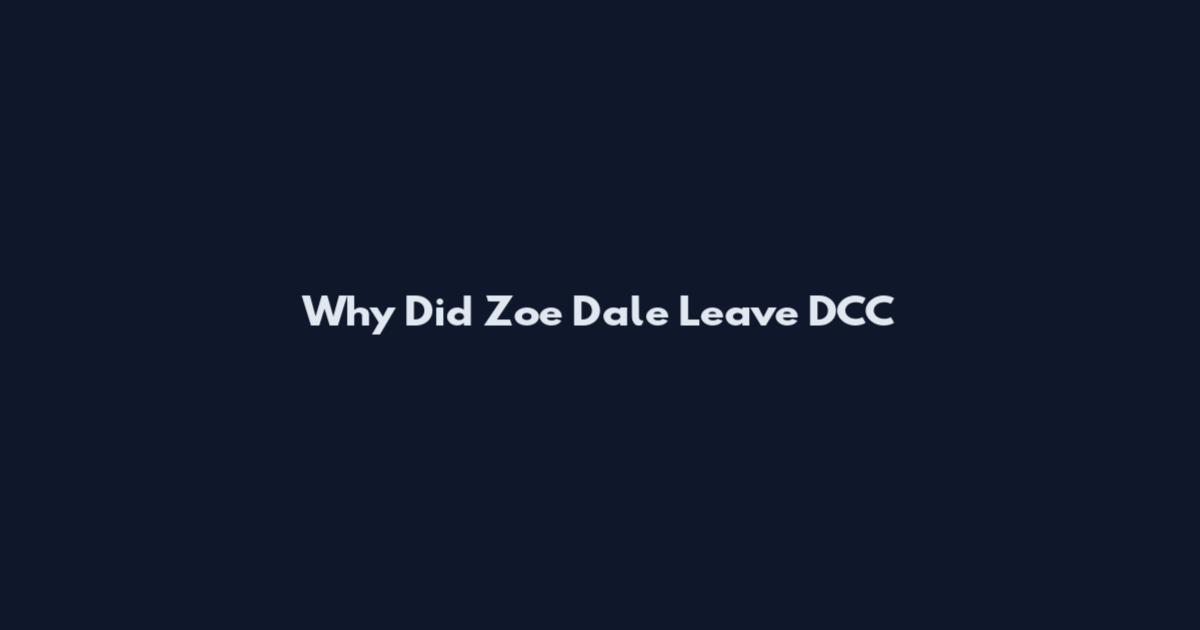 Why Did Zoe Dale Leave DCC
