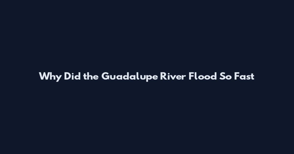 Why Did the Guadalupe River Flood So Fast