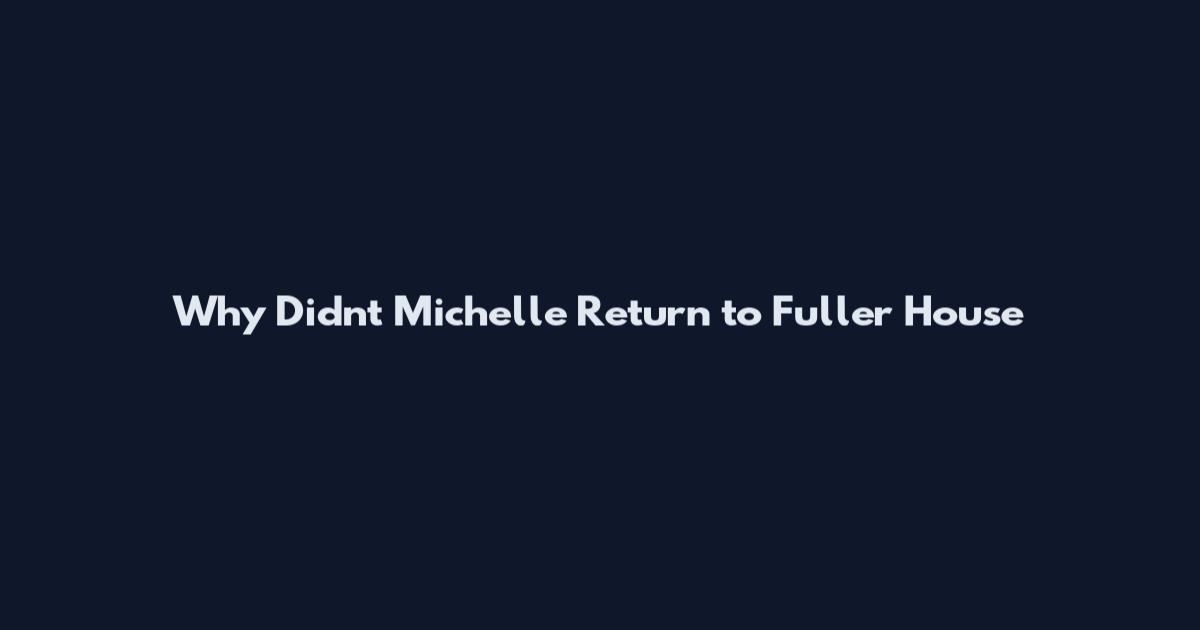 Why Didn't Michelle Return to Fuller House