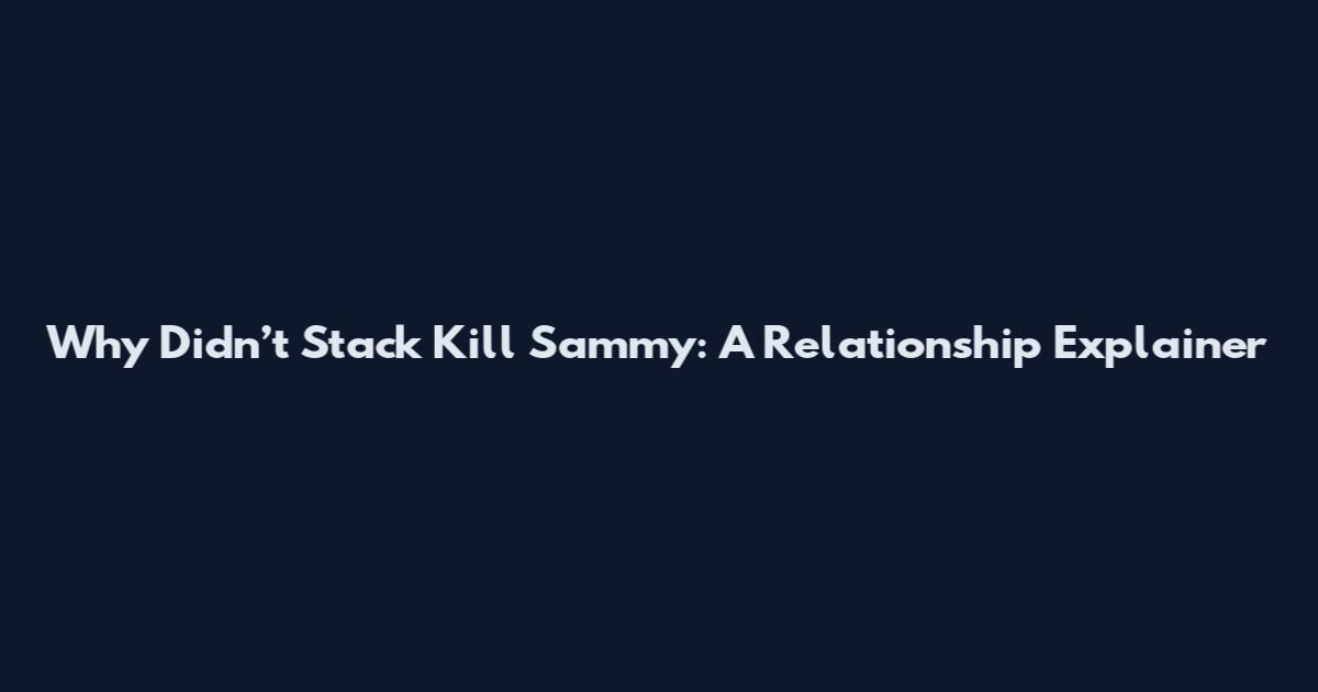 Why Didn’t Stack Kill Sammy: A Relationship Explainer