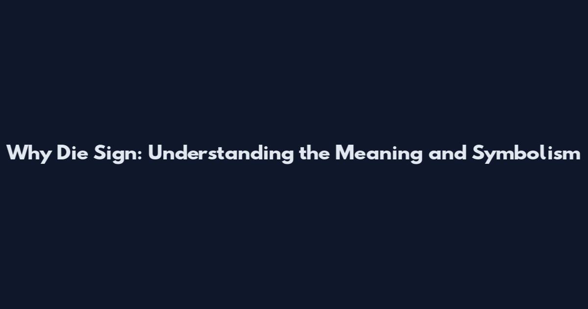 Why Die Sign: Understanding the Meaning and Symbolism