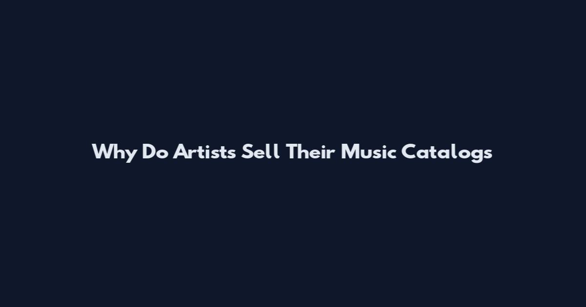 Why Do Artists Sell Their Music Catalogs