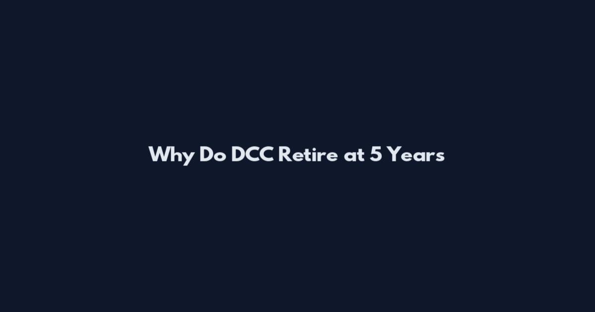 Why Do DCC Retire at 5 Years