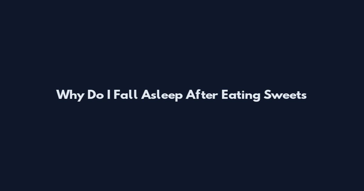 Why Do I Fall Asleep After Eating Sweets