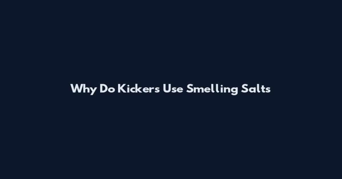 Why Do Kickers Use Smelling Salts