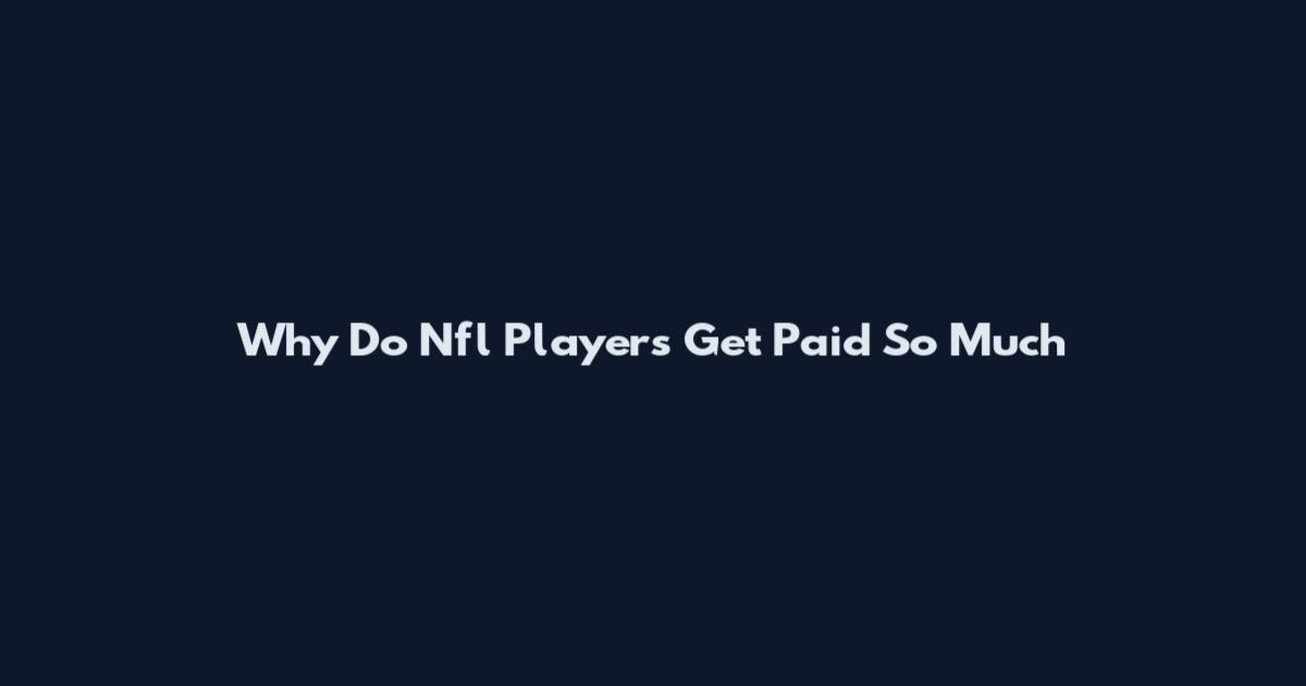 Why Do Nfl Players Get Paid So Much