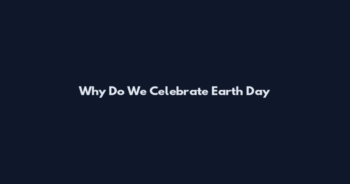 Why Do We Celebrate Earth Day