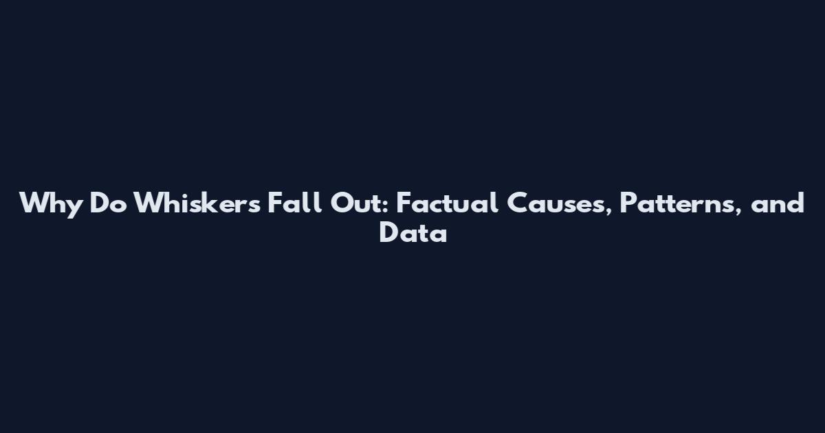Why Do Whiskers Fall Out: Factual Causes, Patterns, and Data