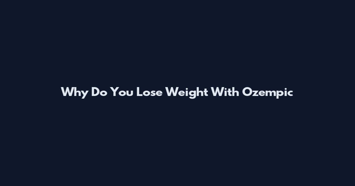 Why Do You Lose Weight With Ozempic