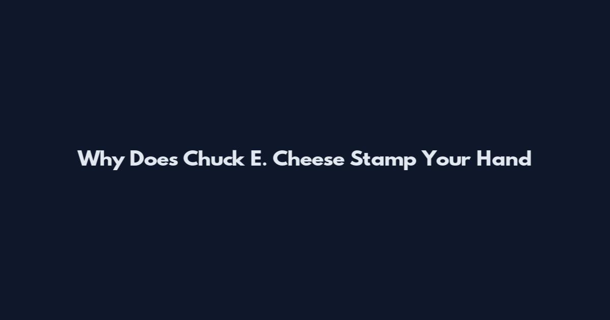 Why Does Chuck E. Cheese Stamp Your Hand