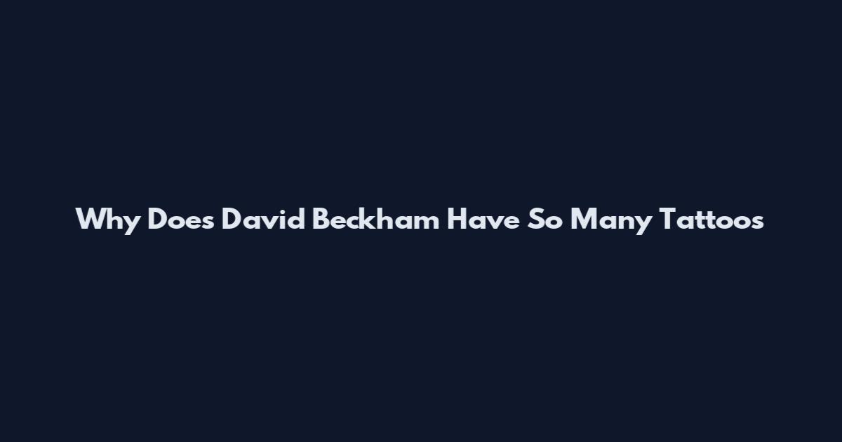 Why Does David Beckham Have So Many Tattoos
