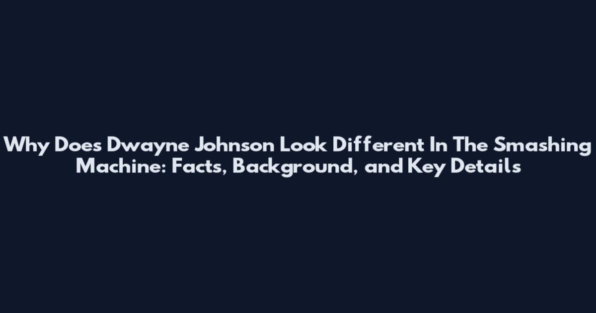 Why Does Dwayne Johnson Look Different In The Smashing Machine: Facts, Background, and Key Details