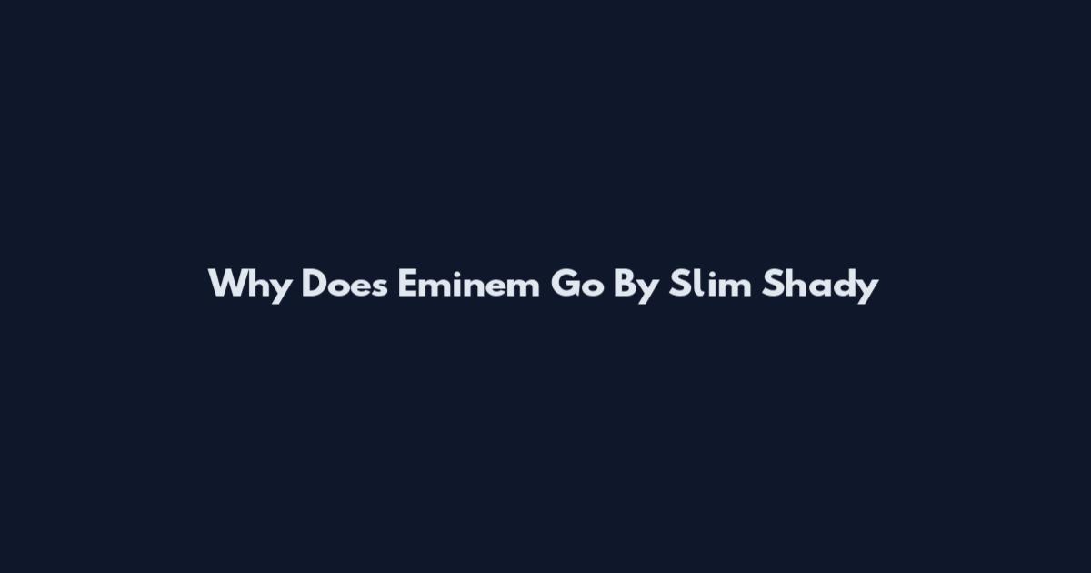 Why Does Eminem Go By Slim Shady