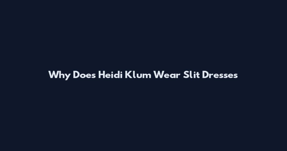 Why Does Heidi Klum Wear Slit Dresses