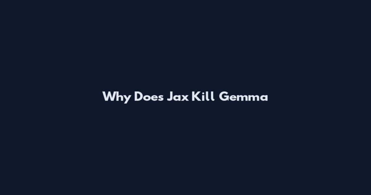 Why Does Jax Kill Gemma