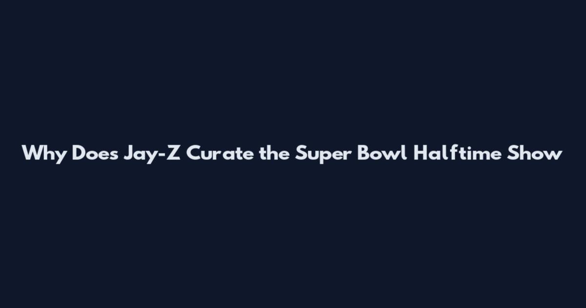 Why Does Jay-Z Curate the Super Bowl Halftime Show