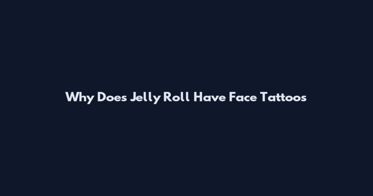 Why Does Jelly Roll Have Face Tattoos