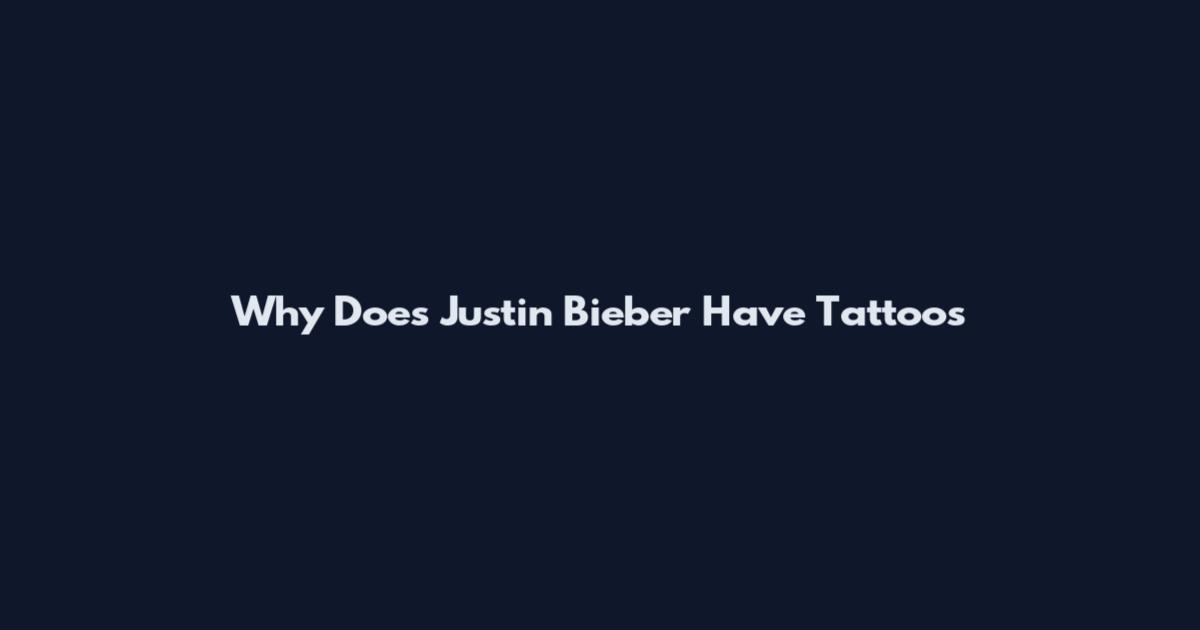 Why Does Justin Bieber Have Tattoos