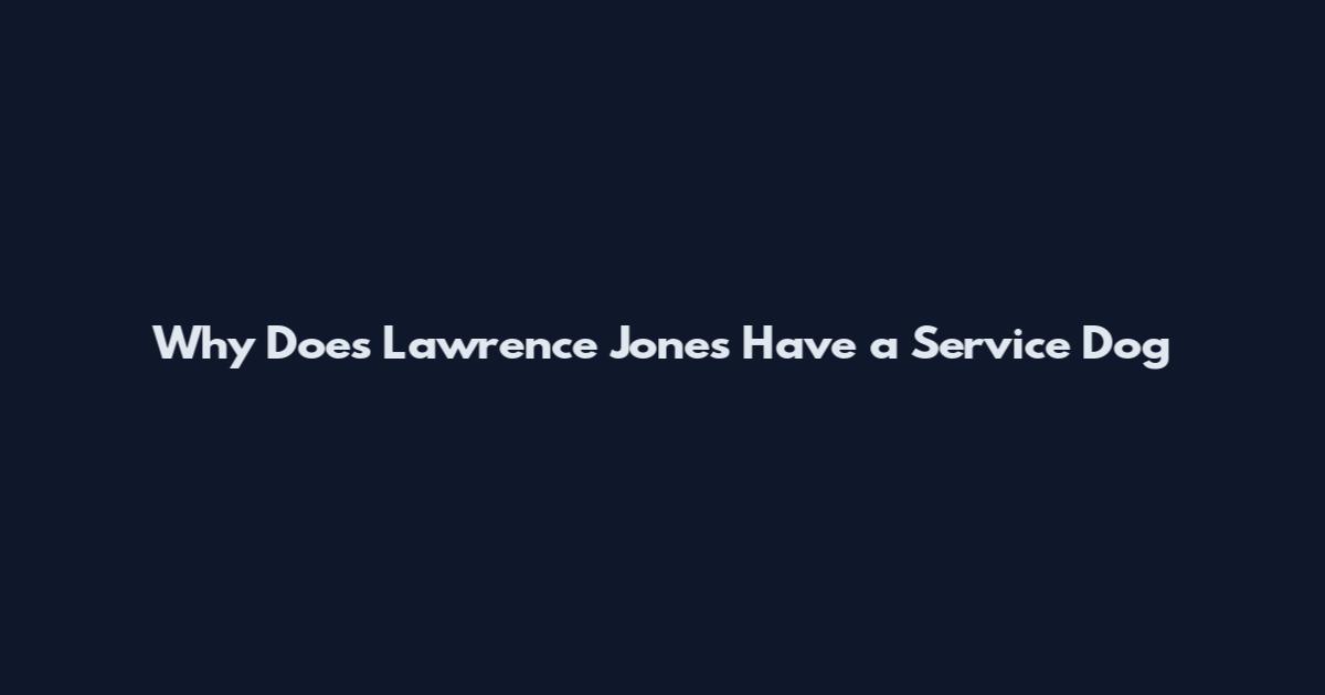 Why Does Lawrence Jones Have a Service Dog