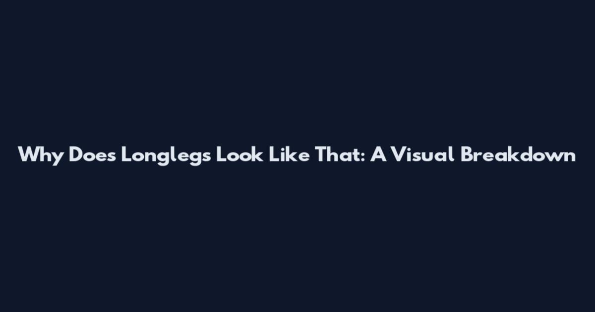 Why Does Longlegs Look Like That: A Visual Breakdown