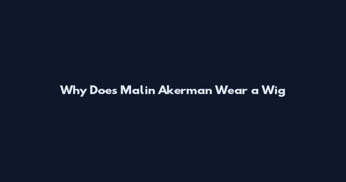 Why Does Malin Akerman Wear a Wig