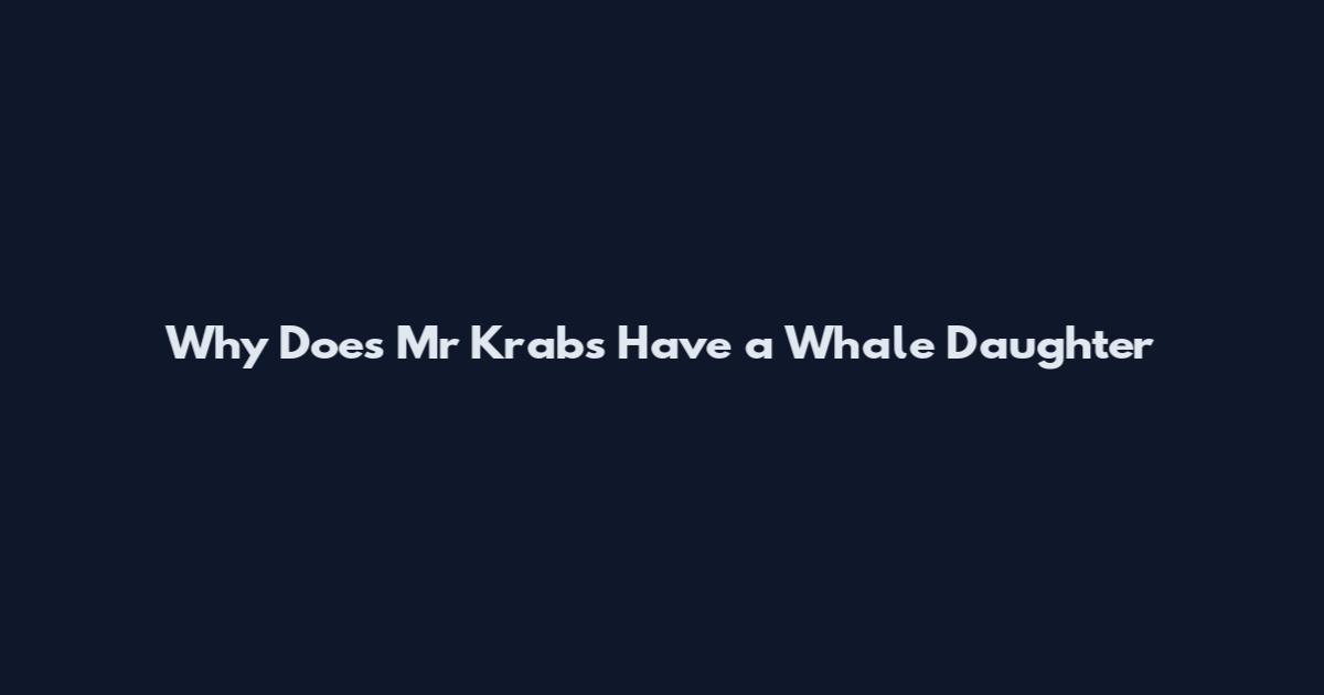 Why Does Mr Krabs Have a Whale Daughter