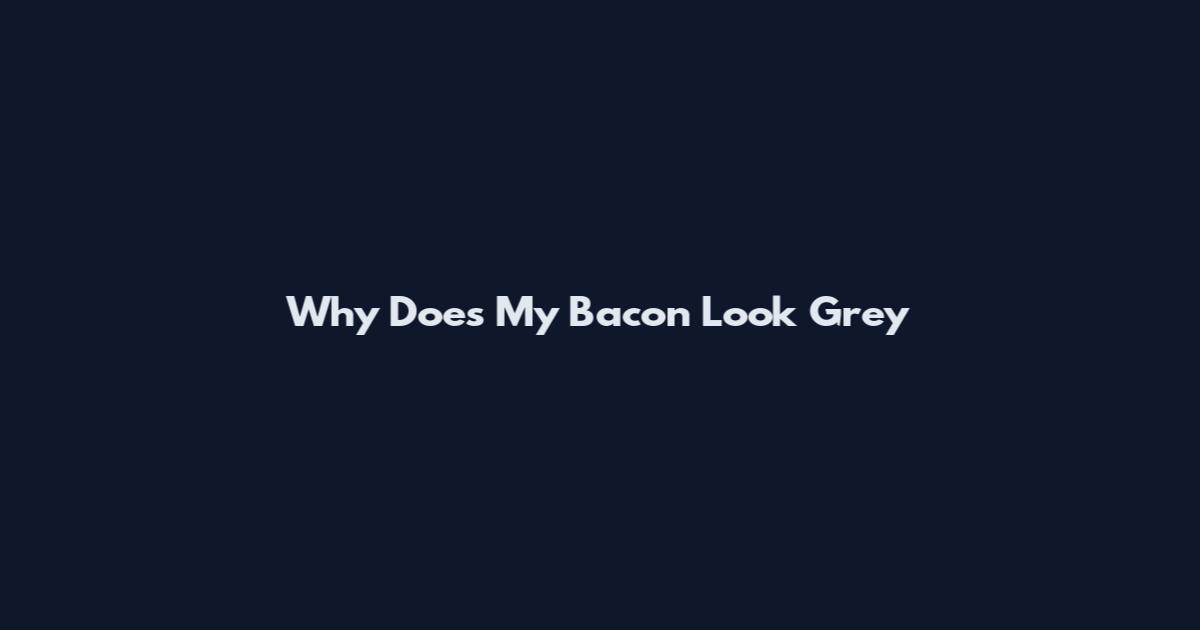 Why Does My Bacon Look Grey