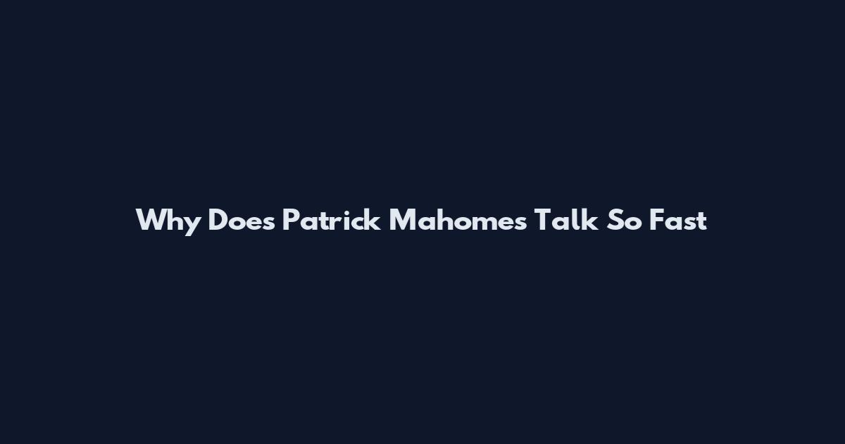 Why Does Patrick Mahomes Talk So Fast