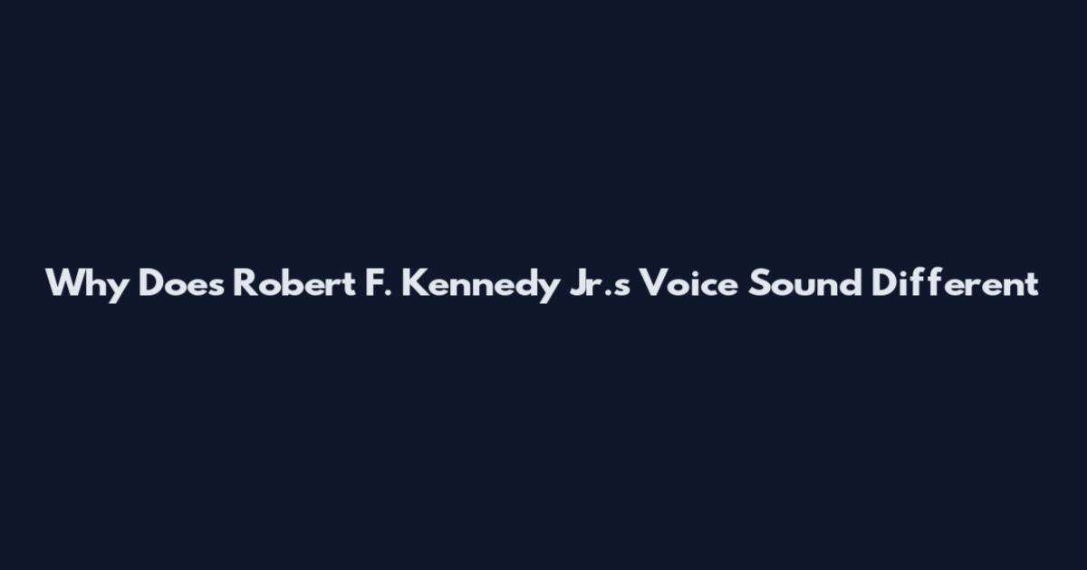 Why Does Robert F. Kennedy Jr.'s Voice Sound Different