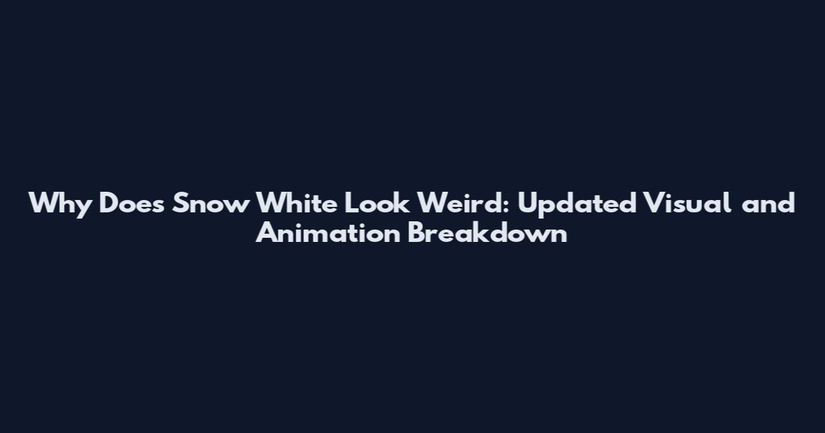 Why Does Snow White Look Weird: Updated Visual and Animation Breakdown
