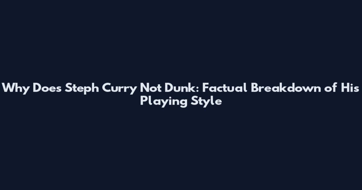 Why Does Steph Curry Not Dunk: Factual Breakdown of His Playing Style