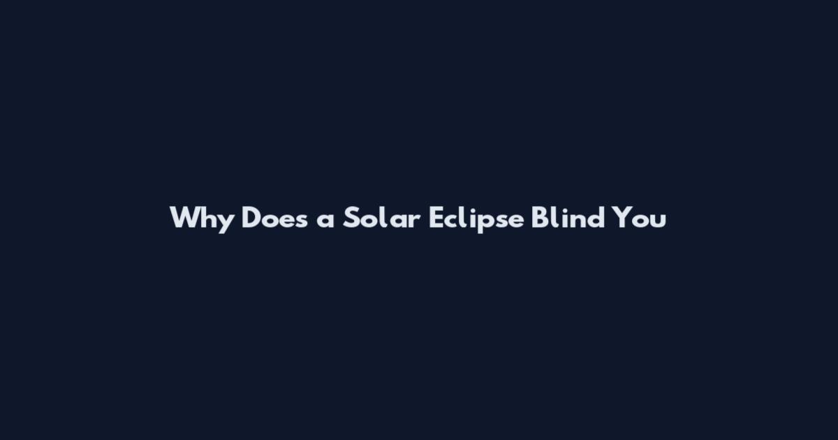 Why Does a Solar Eclipse Blind You