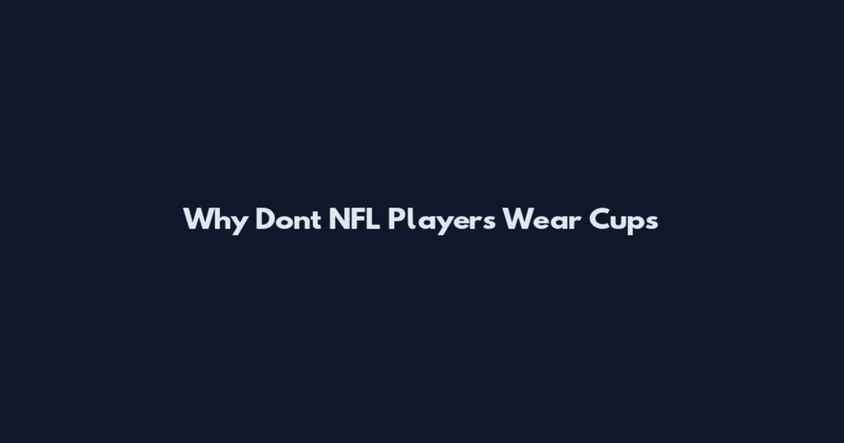 Why Don't NFL Players Wear Cups