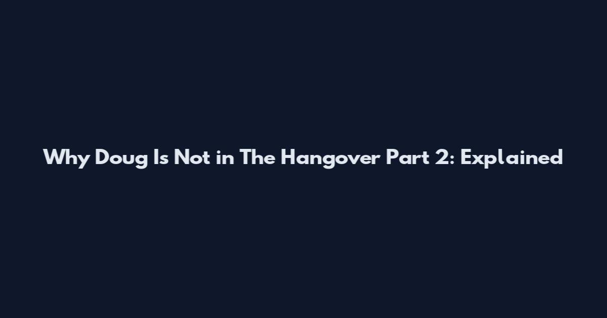 Why Doug Is Not in The Hangover Part 2: Explained