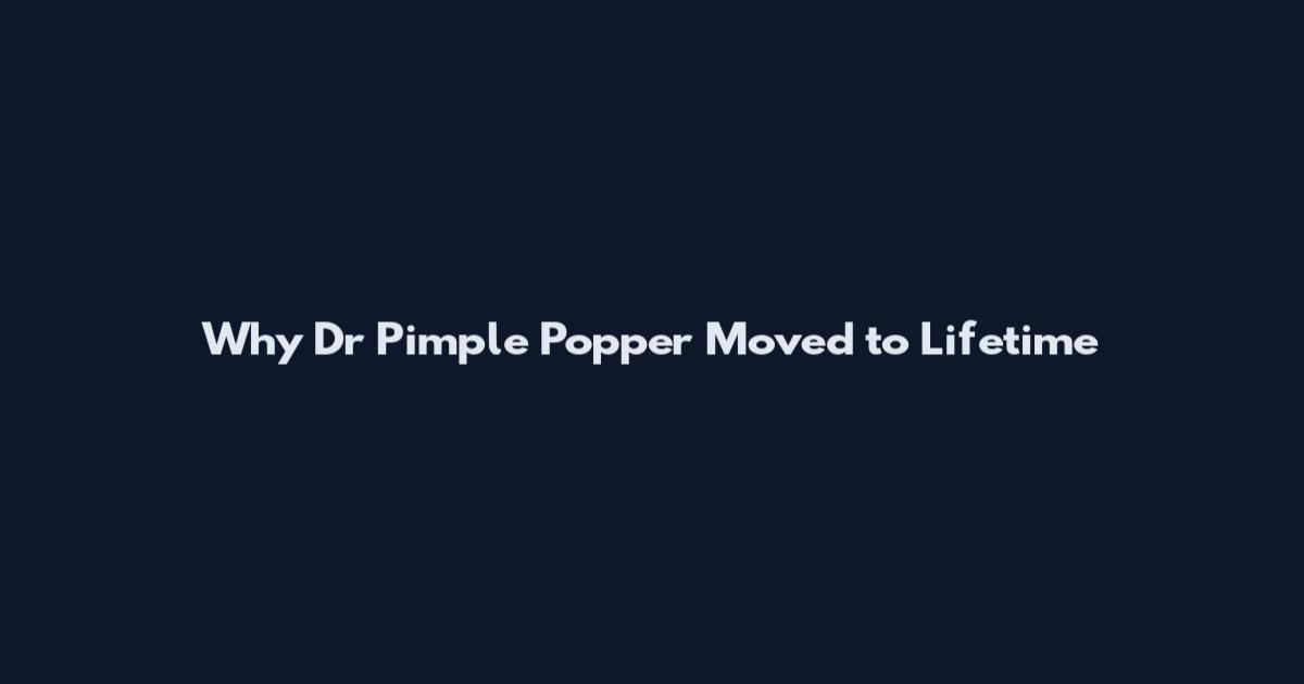 Why Dr Pimple Popper Moved to Lifetime