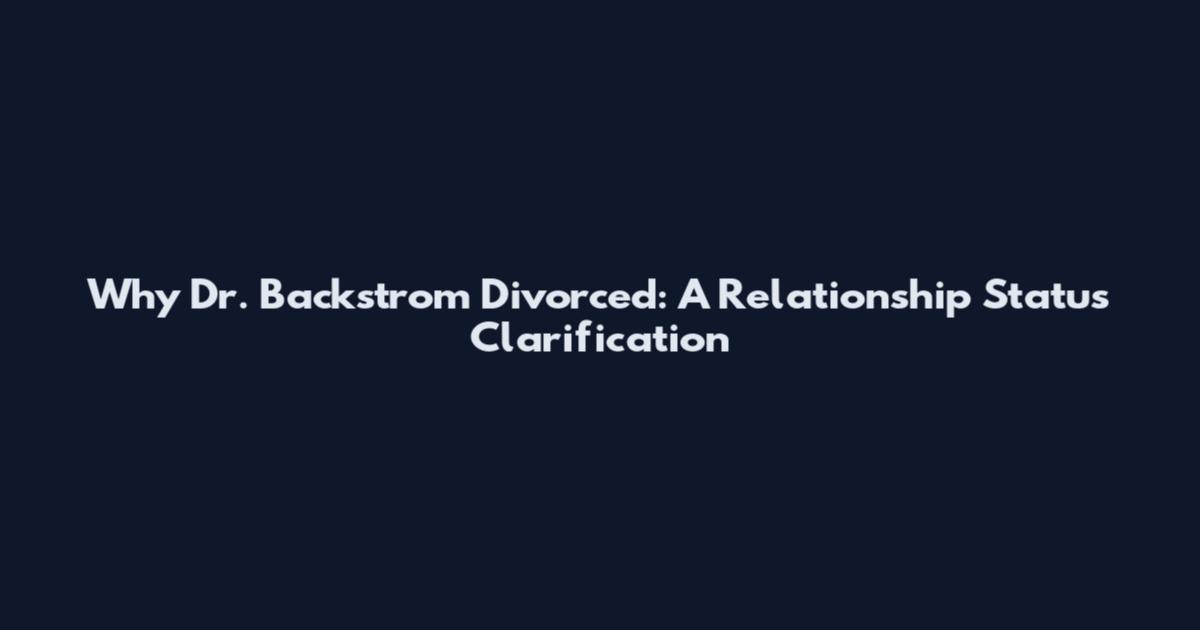 Why Dr. Backstrom Divorced: A Relationship Status Clarification