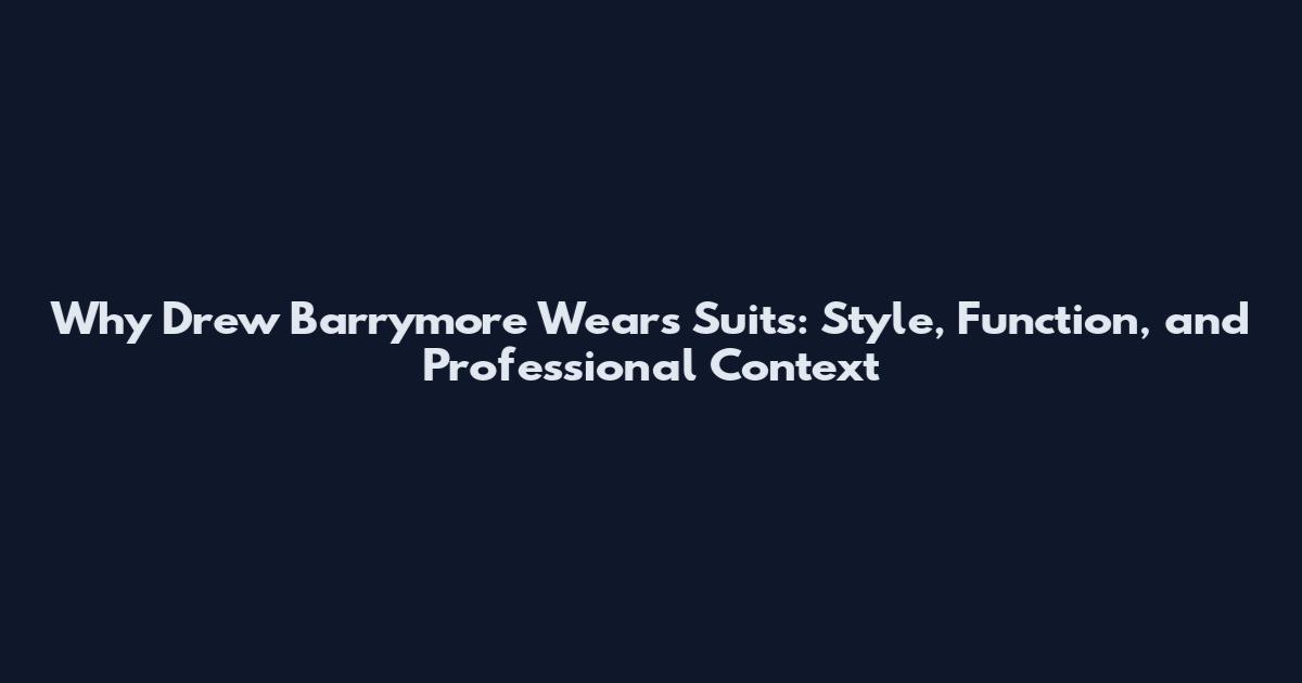 Why Drew Barrymore Wears Suits: Style, Function, and Professional Context