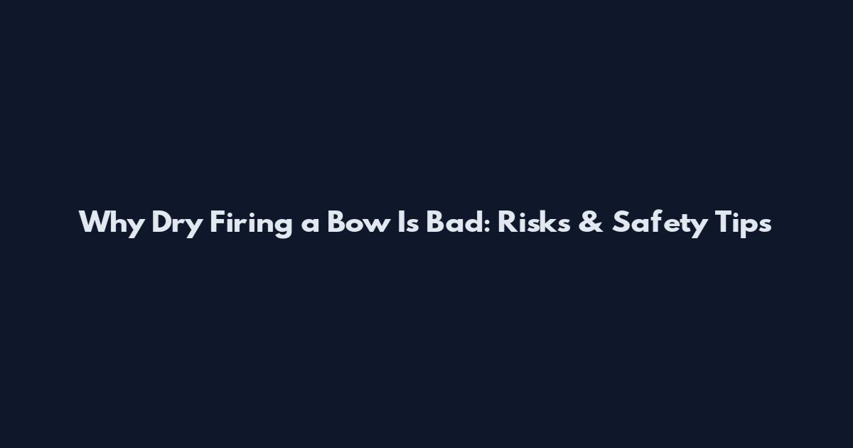 Why Dry Firing a Bow Is Bad: Risks & Safety Tips
