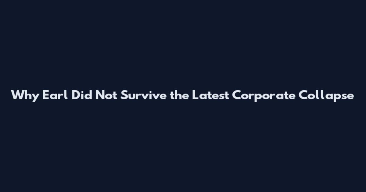 Why Earl Did Not Survive the Latest Corporate Collapse