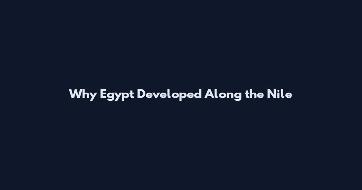 Why Egypt Developed Along the Nile