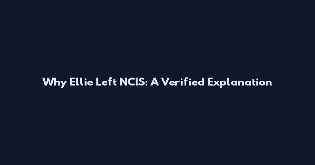 Why Ellie Left NCIS: A Verified Explanation