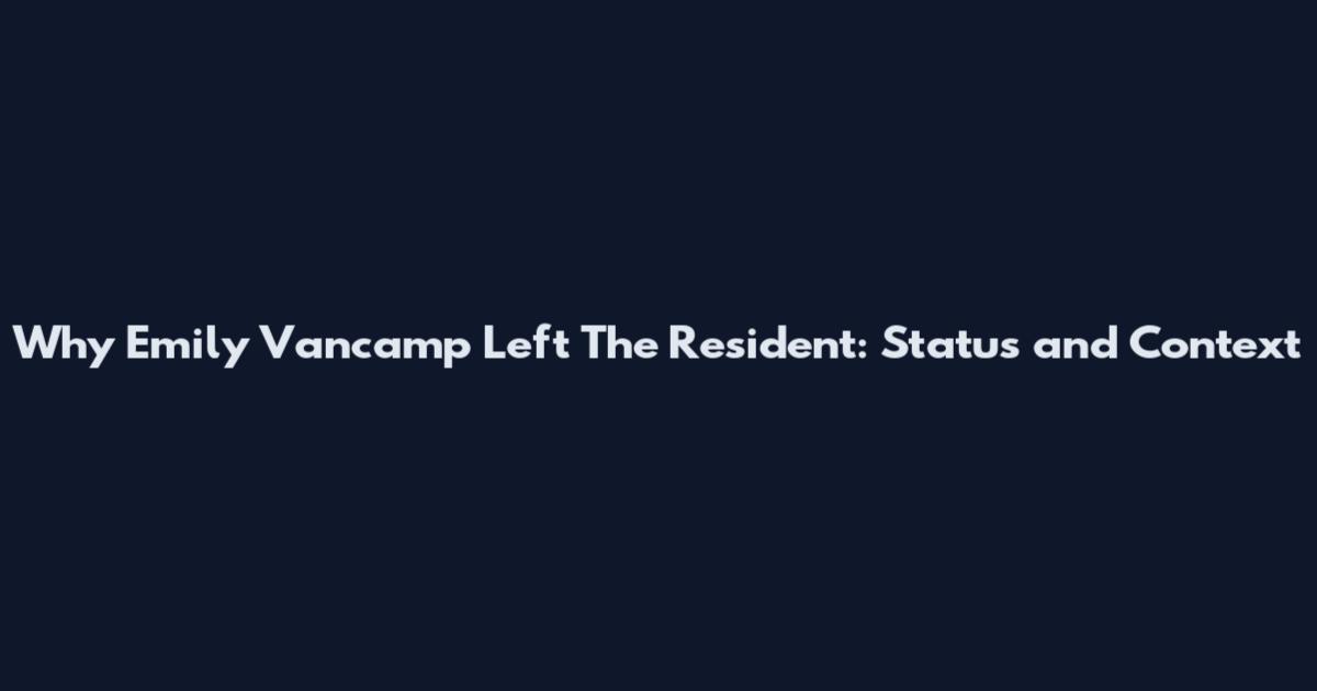 Why Emily Vancamp Left The Resident: Status and Context