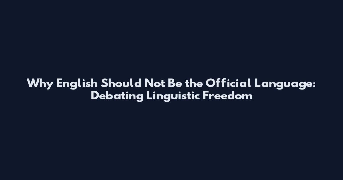 Why English Should Not Be the Official Language: Debating Linguistic Freedom
