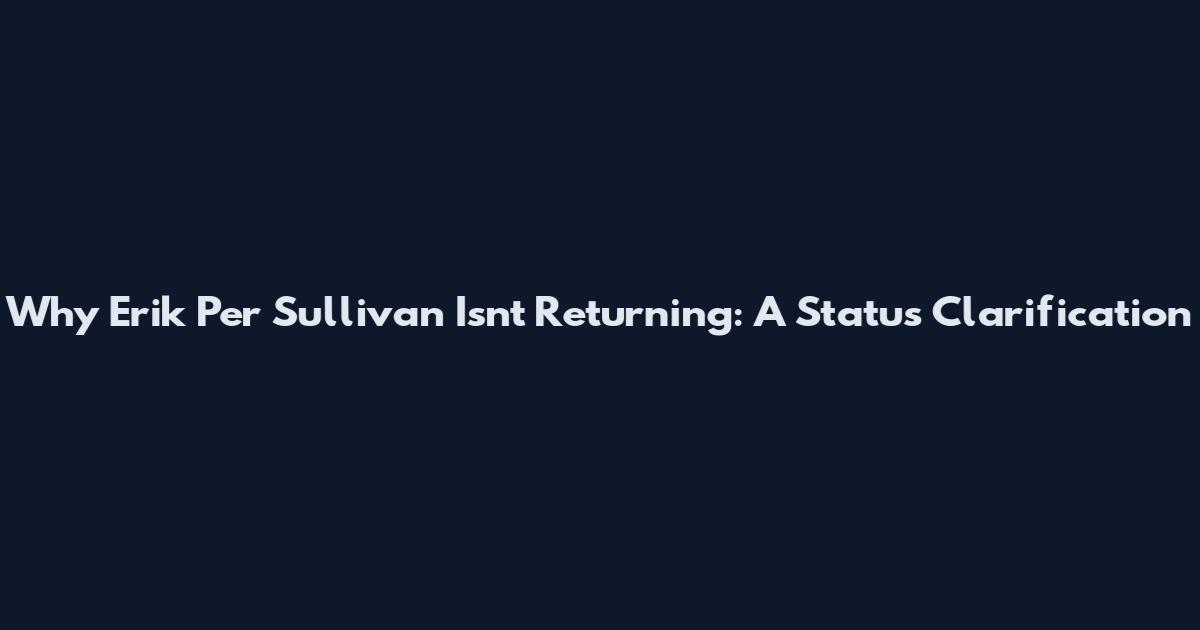 Why Erik Per Sullivan Isn't Returning: A Status Clarification